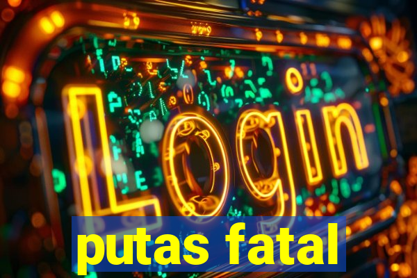 putas fatal